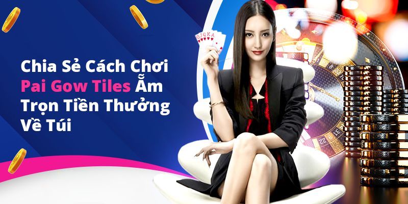 Hướng Dẫn Cách Chơi Pai Gow Tiles Chi Tiết Nhất 2023 