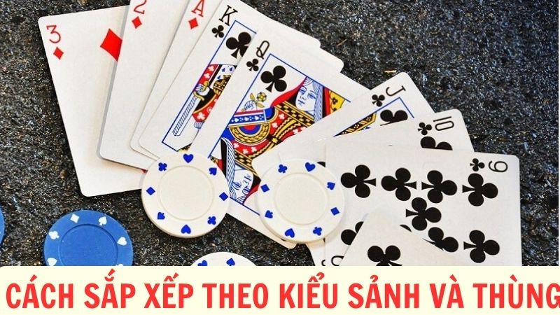 Cách sắp xếp bài Binh lủng theo kiểu sảnh và thùng