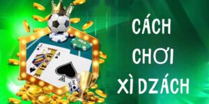 Hướng Dẫn Cách Chơi Xì Dzách Chi Tiết Từ A - Z 