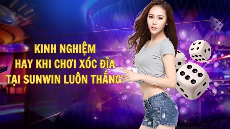 Một số kinh nghiệm hay khi chơi xóc đĩa tại SUNWIN luôn thắng 