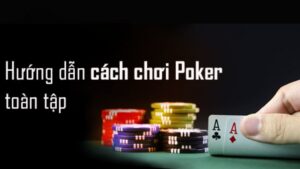 Poker Là Gì? Tìm Hiểu Cách Chơi Poker Chi Tiết Từ A - Z