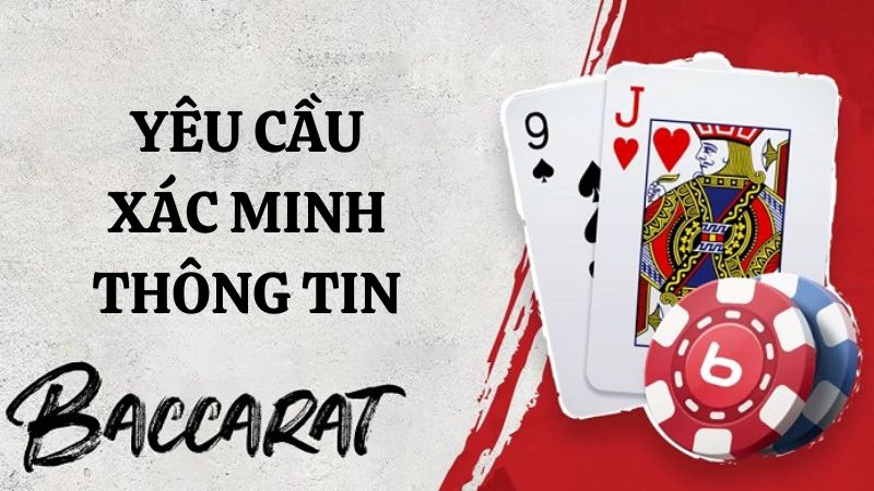 Yêu cầu xác minh thông tin khi chơi Baccarat